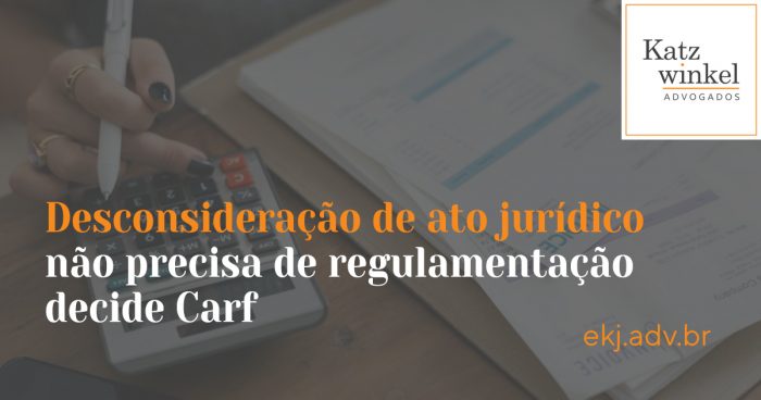 Desconsideração de ato jurídico não precisa de regulamentação, decide Carf