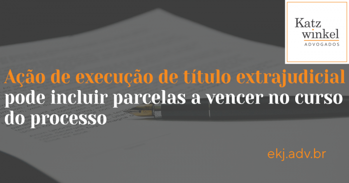 Ação de execução de título extrajudicial pode incluir parcelas a vencer no curso do processo